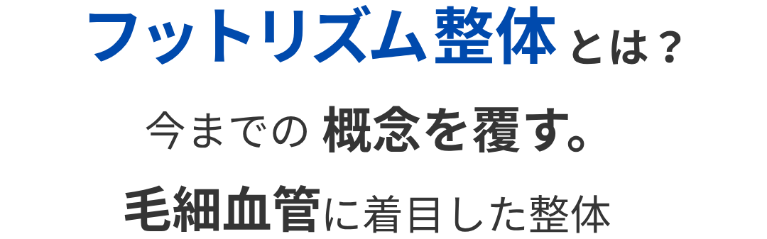 フットリズム整体とは？今までの概念を覆す。毛細血管に着目した整体